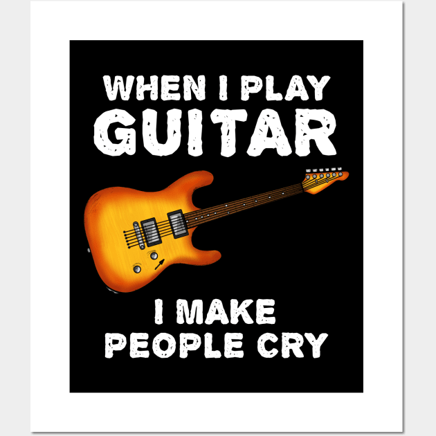 When I Play Guitar I Make People Cry Wall Art by doodlerob